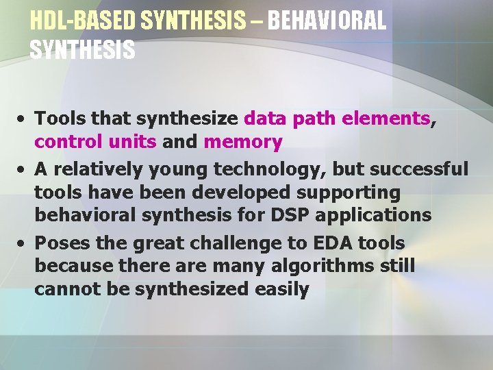 HDL-BASED SYNTHESIS – BEHAVIORAL SYNTHESIS • Tools that synthesize data path elements, control units