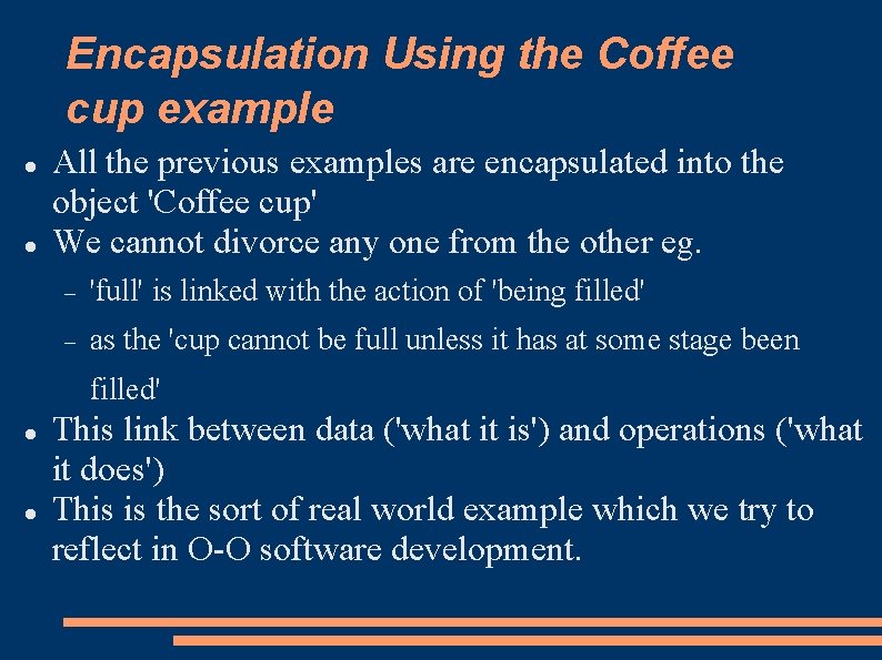 Encapsulation Using the Coffee cup example All the previous examples are encapsulated into the