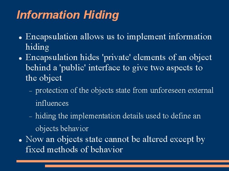 Information Hiding Encapsulation allows us to implement information hiding Encapsulation hides 'private' elements of