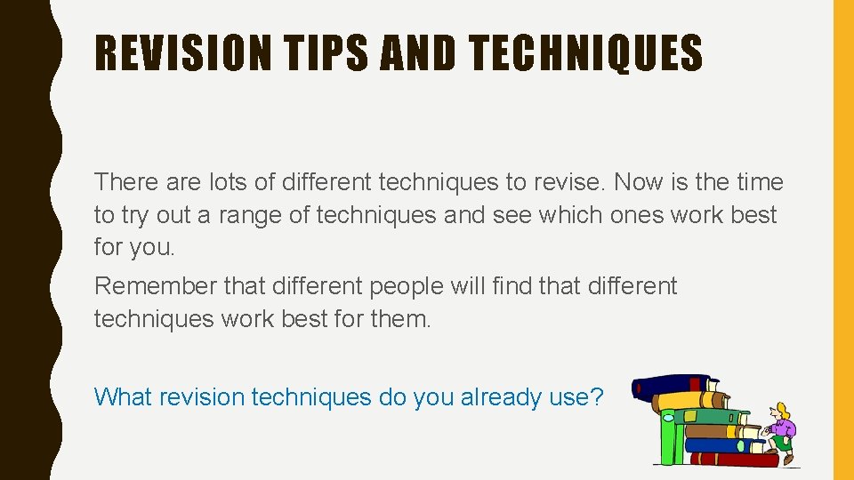 REVISION TIPS AND TECHNIQUES There are lots of different techniques to revise. Now is