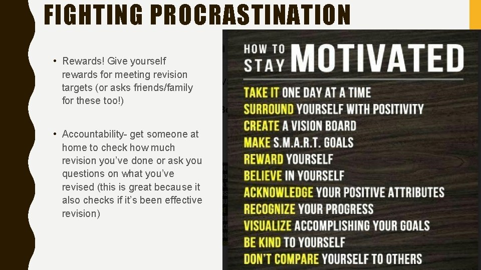 FIGHTING PROCRASTINATION • Rewards! Give yourself rewards for meeting revision targets (or asks friends/family