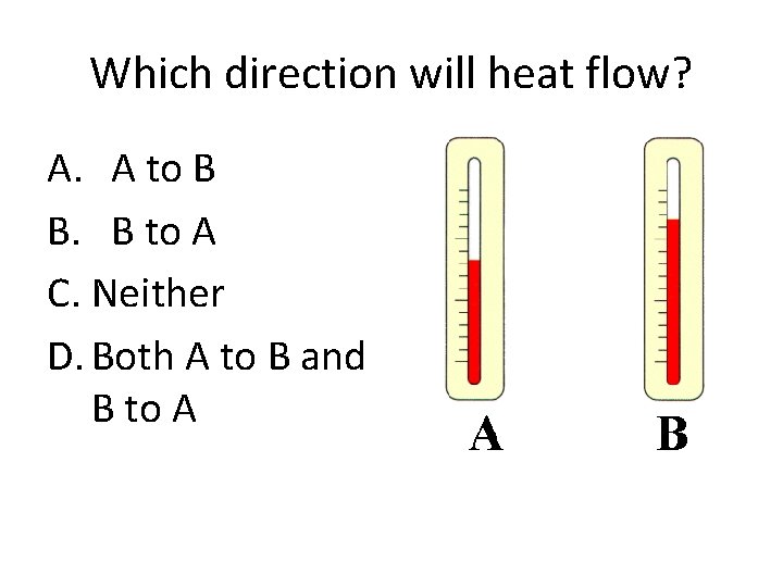 Which direction will heat flow? A. A to B B. B to A C.