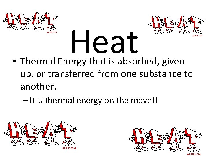 Heat • Thermal Energy that is absorbed, given up, or transferred from one substance