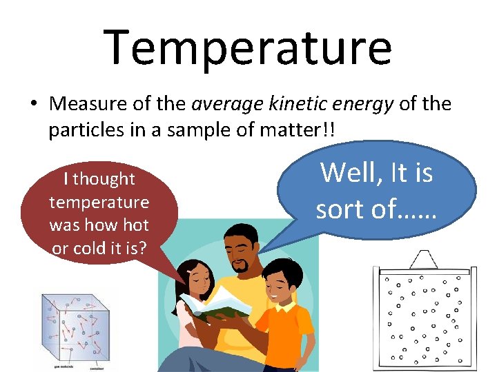 Temperature • Measure of the average kinetic energy of the particles in a sample