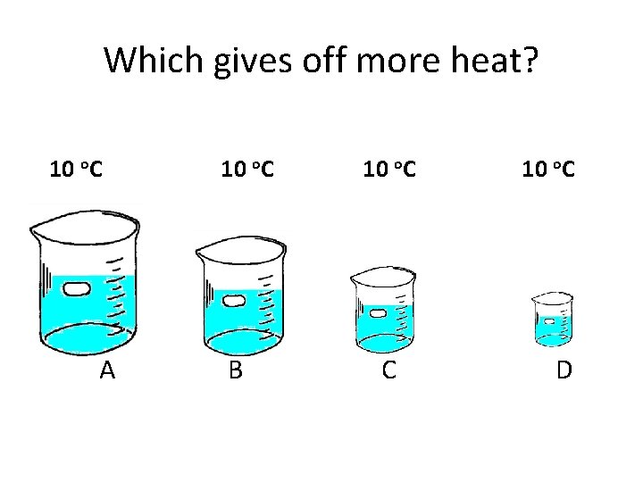 Which gives off more heat? 10 o. C A 10 o. C B 10