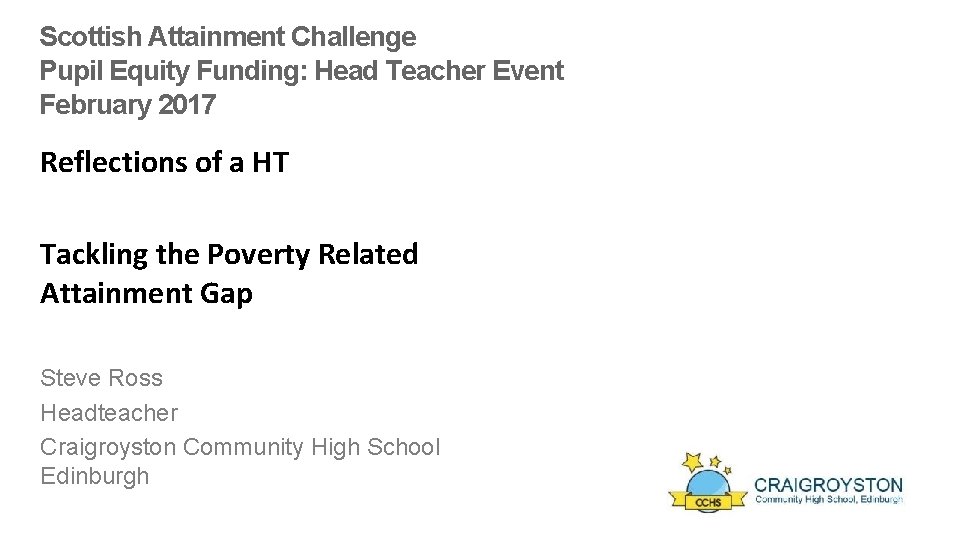 Scottish Attainment Challenge Pupil Equity Funding: Head Teacher Event February 2017 Reflections of a