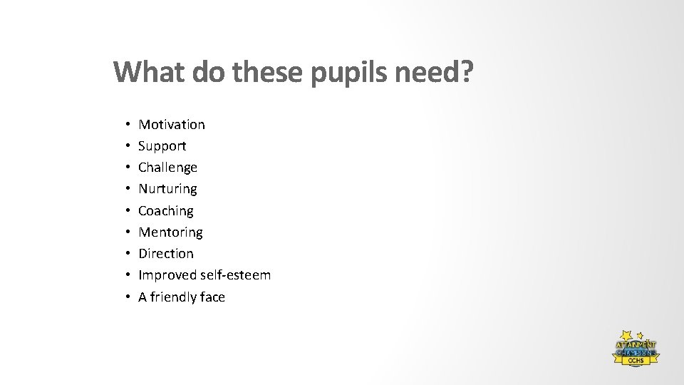 What do these pupils need? • • • Motivation Support Challenge Nurturing Coaching Mentoring
