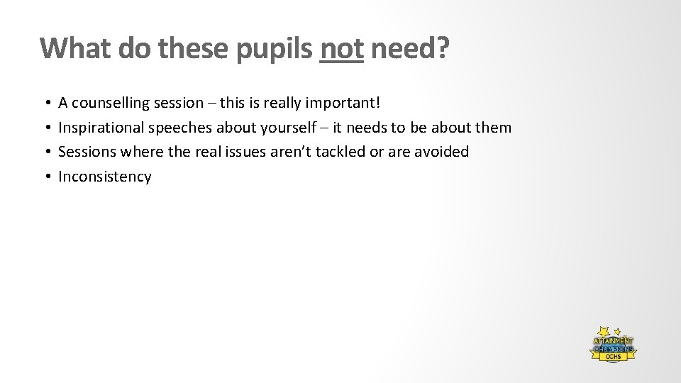 What do these pupils not need? • • A counselling session – this is