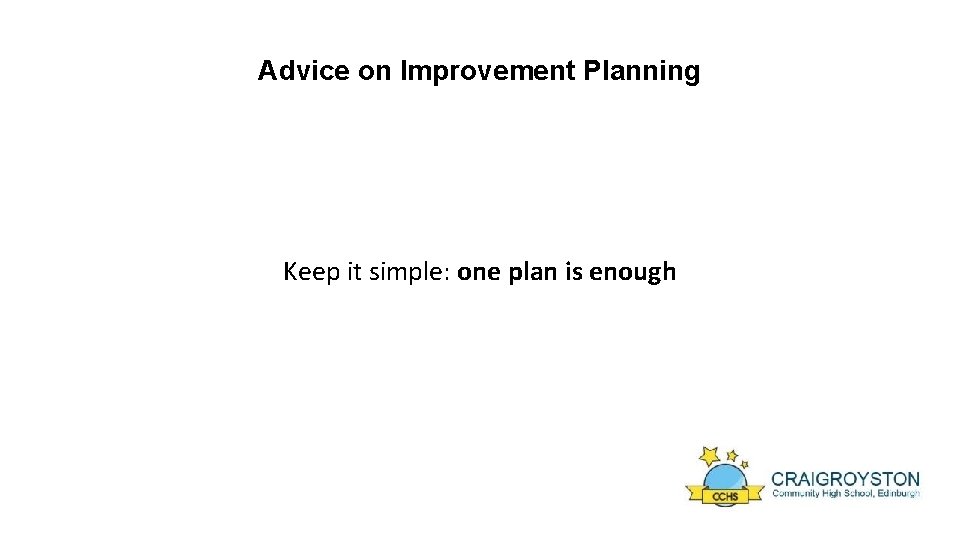 Advice on Improvement Planning Keep it simple: one plan is enough 