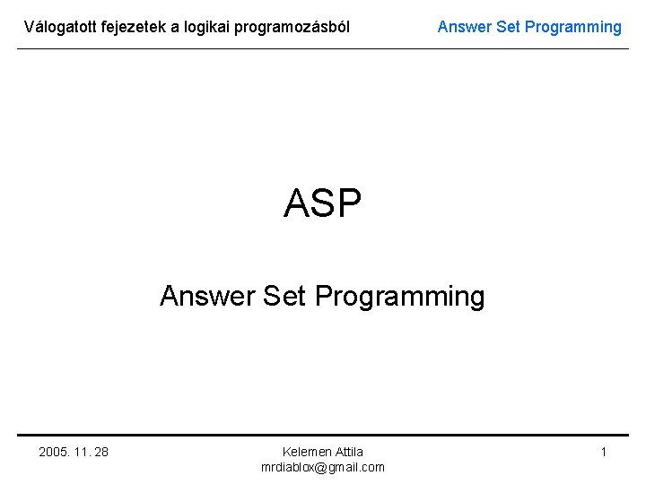 Válogatott fejezetek a logikai programozásból Answer Set Programming ASP Answer Set Programming 2005. 11.