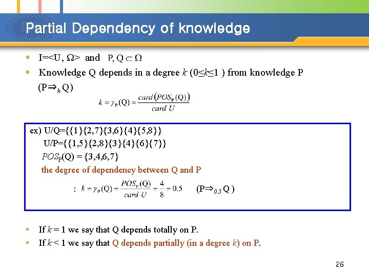 Partial Dependency of knowledge § I=<U, Ω> and § Knowledge Q depends in a
