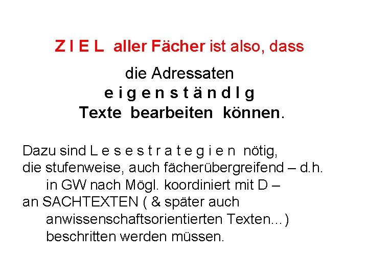 Z I E L aller Fächer ist also, dass die Adressaten eigenständ. Ig Texte Z I E L aller Fächer ist also, dass die Adressaten eigenständ. Ig Texte