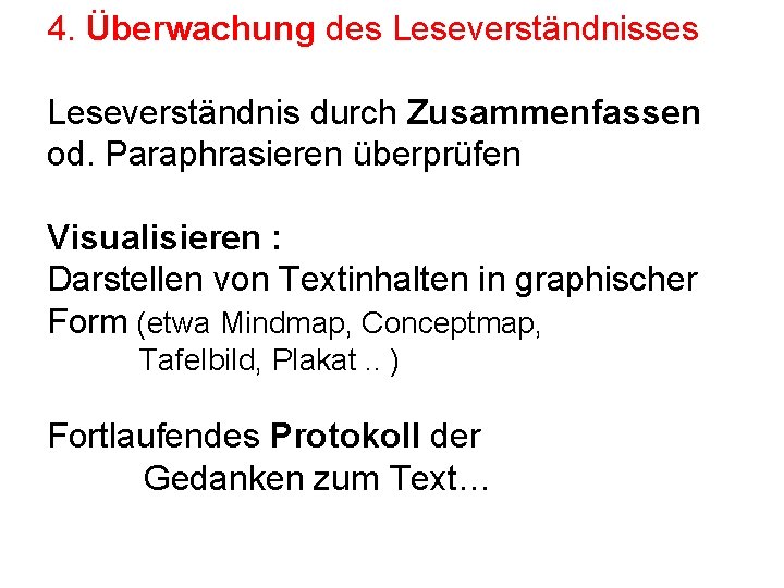 4. Überwachung des Leseverständnisses Leseverständnis durch Zusammenfassen od. Paraphrasieren überprüfen Visualisieren : Darstellen von 4. Überwachung des Leseverständnisses Leseverständnis durch Zusammenfassen od. Paraphrasieren überprüfen Visualisieren : Darstellen von