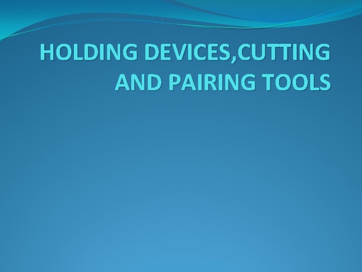 HOLDING DEVICES, CUTTING AND PAIRING TOOLS 