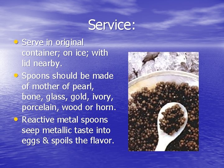 Service: • Serve in original • • container; on ice; with lid nearby. Spoons