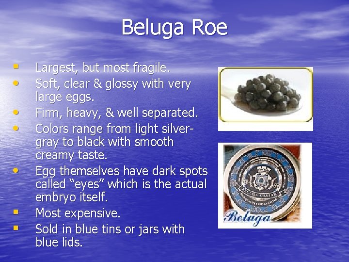 Beluga Roe § • • § § Largest, but most fragile. Soft, clear &