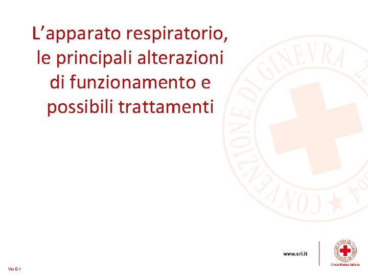 L’apparato respiratorio, le principali alterazioni di funzionamento e possibili trattamenti Ver 0. 1 