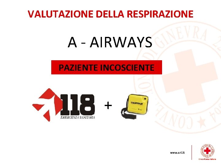 VALUTAZIONE DELLA RESPIRAZIONE A - AIRWAYS PAZIENTE INCOSCIENTE + 