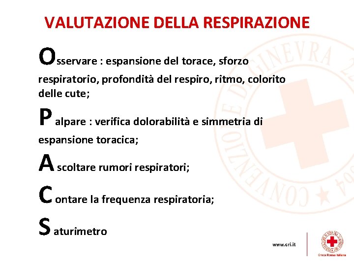 VALUTAZIONE DELLA RESPIRAZIONE Osservare : espansione del torace, sforzo respiratorio, profondità del respiro, ritmo,