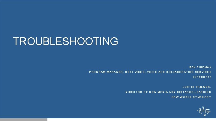 TROUBLESHOOTING BEN FINEMAN, PROGRAM MANAGER, NET+ VIDEO, VOICE AND COLLABORATION SERVICES INTERNET 2 JUSTIN