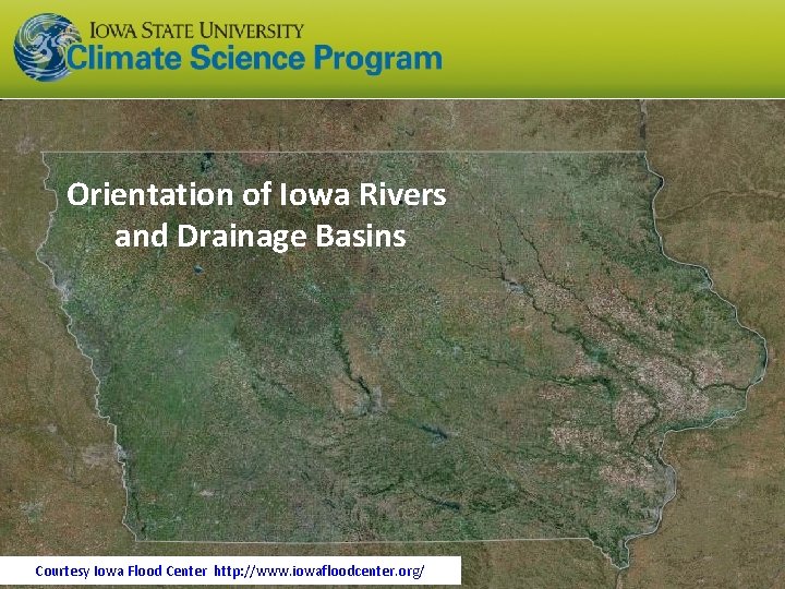 Orientation of Iowa Rivers and Drainage Basins Courtesy Iowa Flood Center http: //www. iowafloodcenter.