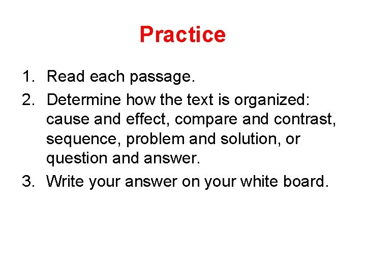 Practice 1. Read each passage. 2. Determine how the text is organized: cause and