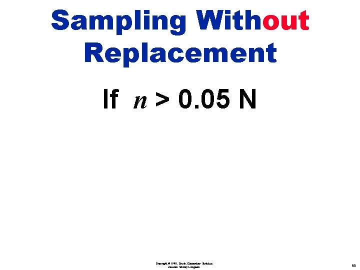 Sampling Without Replacement If n > 0. 05 N Copyright © 1998, Triola, Elementary