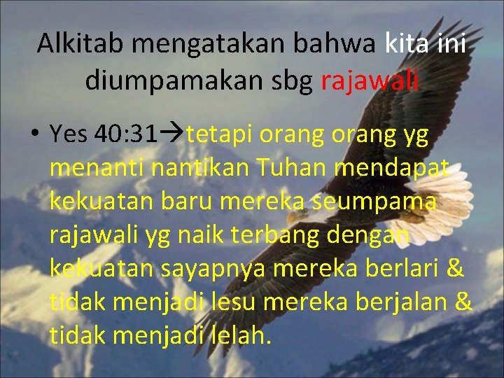 Alkitab mengatakan bahwa kita ini diumpamakan sbg rajawali • Yes 40: 31 tetapi orang