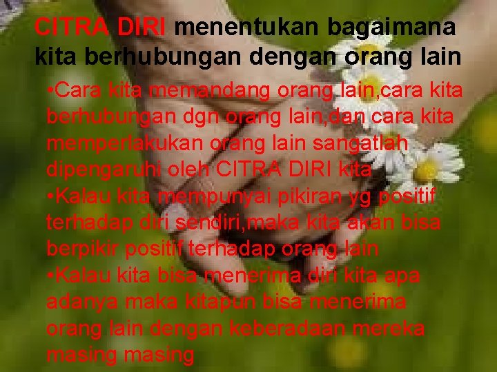 CITRA DIRI menentukan bagaimana kita berhubungan dengan orang lain • Cara kita memandang orang