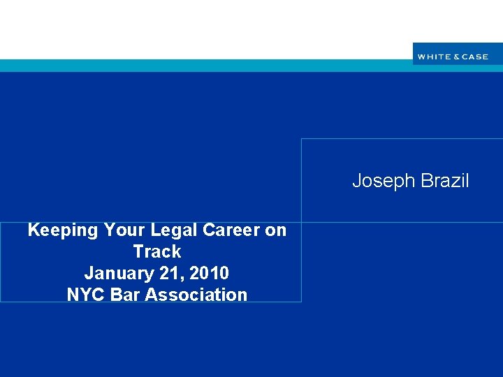 Joseph Brazil Keeping Your Legal Career on Track January 21, 2010 NYC Bar Association