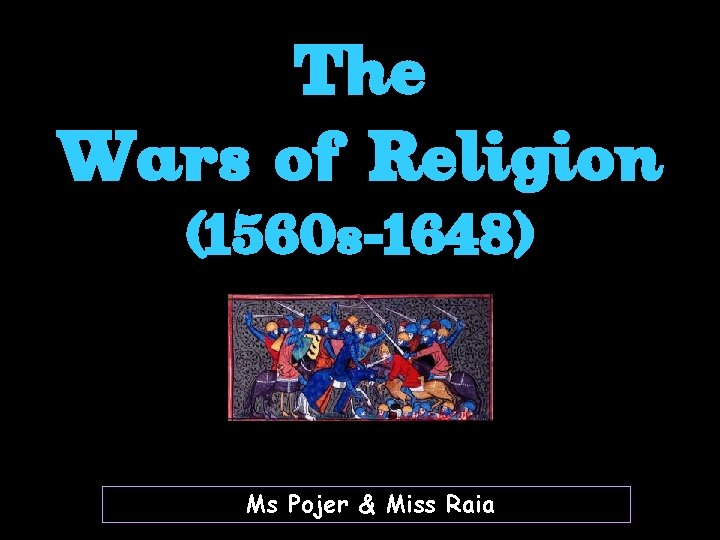 The Wars of Religion (1560 s-1648) Ms Pojer & Miss Raia 