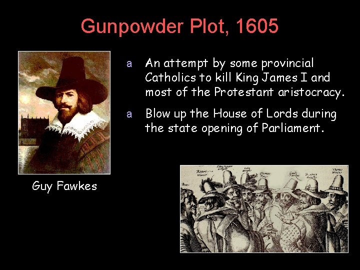 Gunpowder Plot, 1605 Guy Fawkes a An attempt by some provincial Catholics to kill