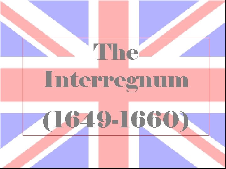 The Interregnum (1649 -1660) 