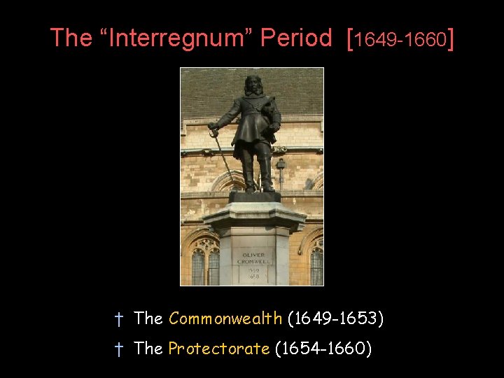 The “Interregnum” Period [1649 -1660] † The Commonwealth (1649 -1653) † The Protectorate (1654