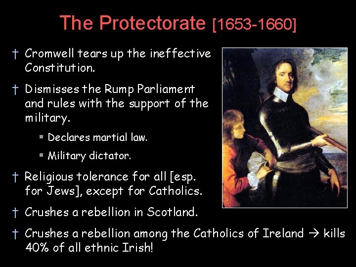 The Protectorate [1653 -1660] † Cromwell tears up the ineffective Constitution. † Dismisses the