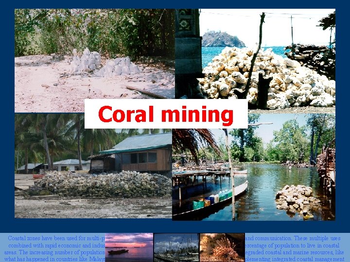 Coral mining Coastal zones have been used for multi-purposes including tourism, fisheries, transportation, mining,