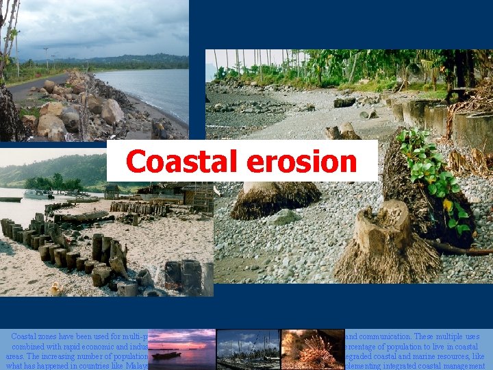 Coastal erosion Coastal zones have been used for multi-purposes including tourism, fisheries, transportation, mining,