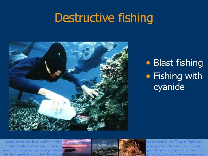 Destructive fishing • Blast fishing • Fishing with cyanide Coastal zones have been used