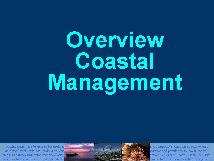 Overview Coastal Management Coastal zones have been used for multi-purposes including tourism, fisheries, transportation,