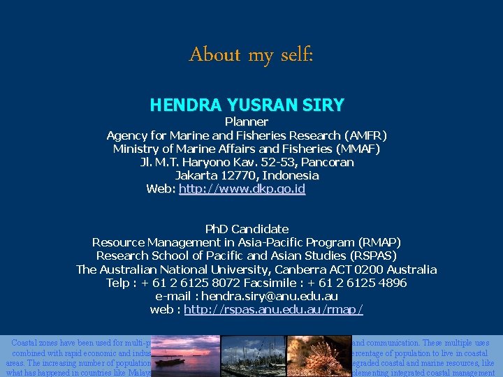 About my self: HENDRA YUSRAN SIRY Planner Agency for Marine and Fisheries Research (AMFR)