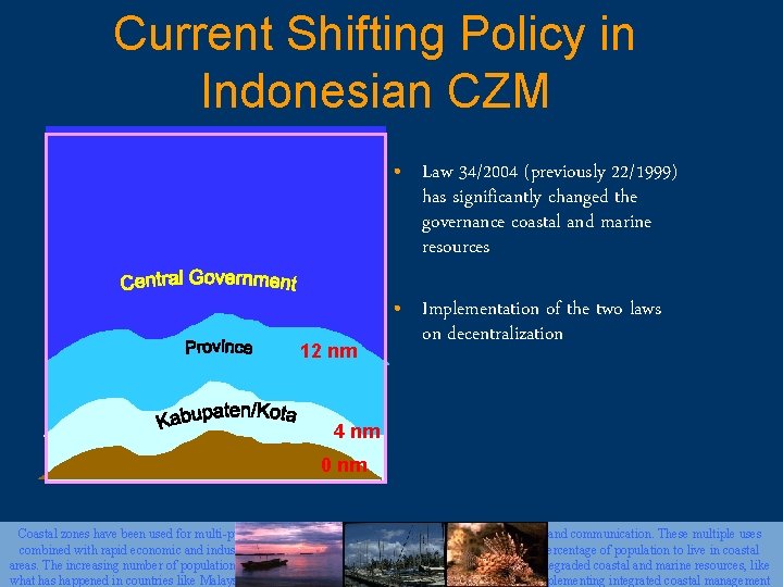 Current Shifting Policy in Indonesian CZM • Law 34/2004 (previously 22/1999) has significantly changed