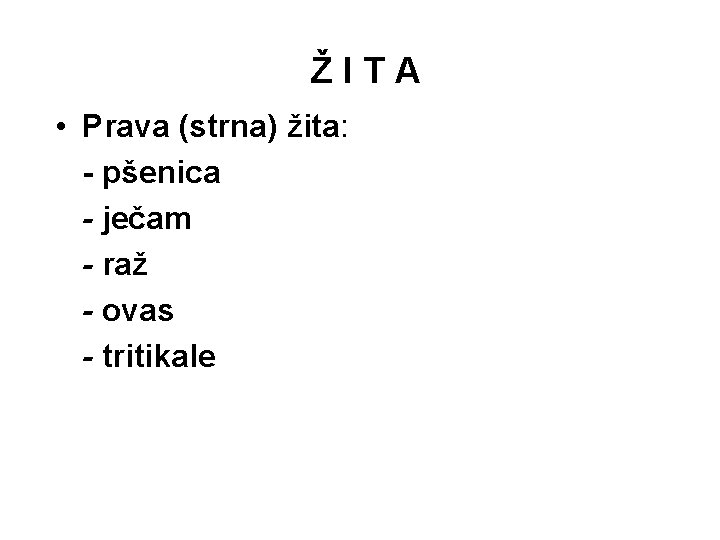 ŽITA • Prava (strna) žita: - pšenica - ječam - raž - ovas -