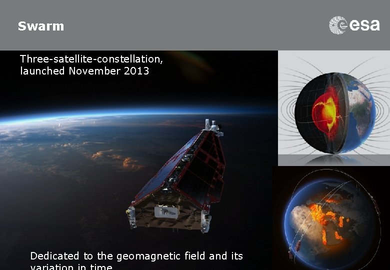 Swarm Three-satellite-constellation, launched November 2013 Dedicated to the geomagnetic field and its 