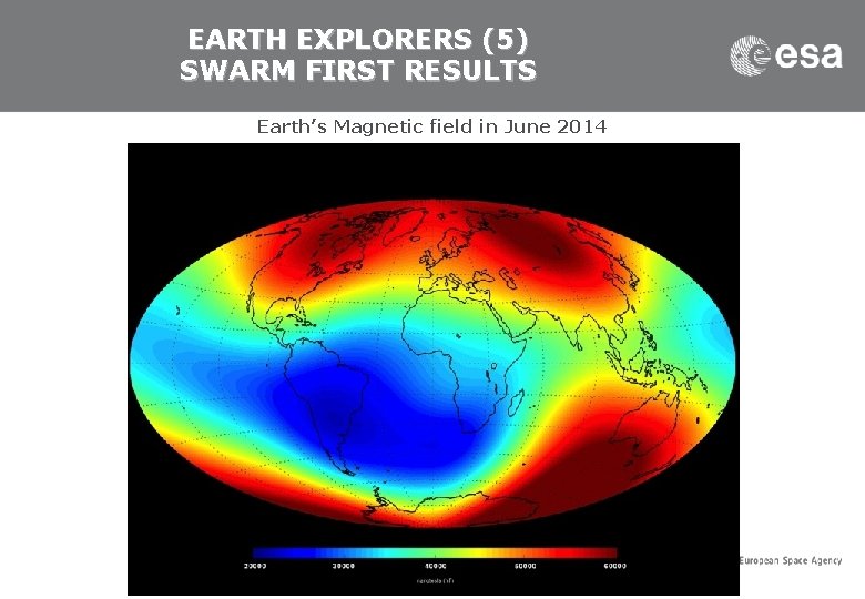 EARTH EXPLORERS (5) SWARM FIRST RESULTS Earth’s Magnetic field in June 2014 