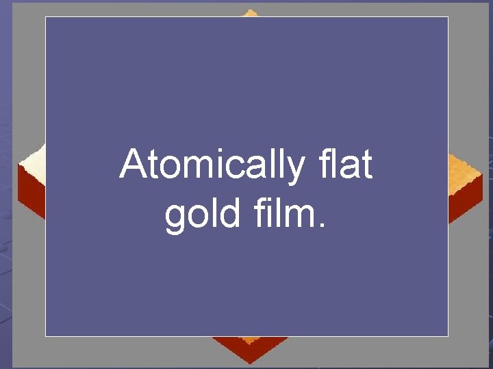Atomically flat gold film. 