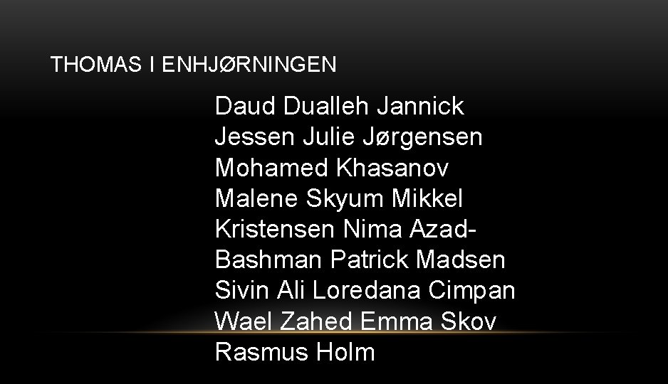 THOMAS I ENHJØRNINGEN Daud Dualleh Jannick Jessen Julie Jørgensen Mohamed Khasanov Malene Skyum Mikkel