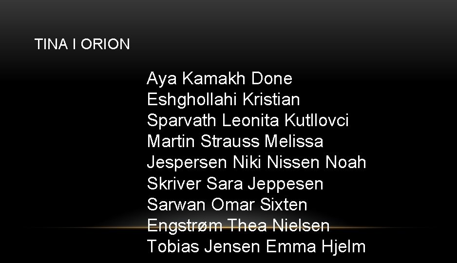 TINA I ORION Aya Kamakh Done Eshghollahi Kristian Sparvath Leonita Kutllovci Martin Strauss Melissa