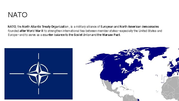 NATO, the North Atlantic Treaty Organization , is a military alliance of European and