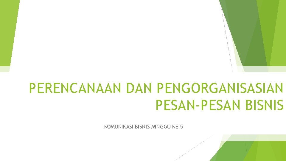 PERENCANAAN DAN PENGORGANISASIAN PESAN-PESAN BISNIS KOMUNIKASI BISNIS MINGGU KE-5 