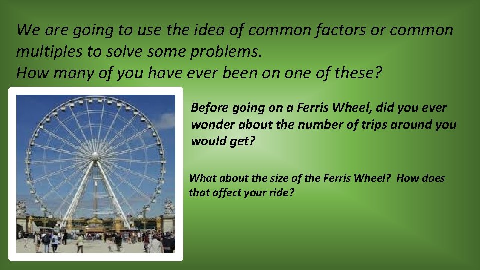 We are going to use the idea of common factors or common multiples to